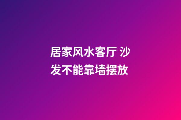 居家风水客厅 沙发不能靠墙摆放